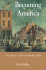 Image for Becoming America  : the revolution before 1776