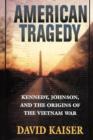 Image for American tragedy  : Kennedy, Johnson, and the origins of the Vietnam War