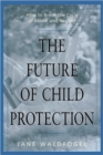 Image for The future of child protection  : how to break the cycle of abuse and neglect