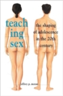 Image for Teaching sex  : the shaping of adolescence in the 20th century