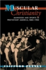 Image for Muscular Christianity  : manhood and sports in Protestant America, 1880-1920