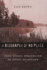 Image for A biography of no place  : from ethnic borderland to Soviet heartland