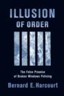 Image for Illusion of order  : the false promise of broken windows policing