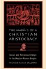 Image for The making of a Christian aristocracy  : social and religious change in the western Roman Empire