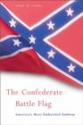 Image for The Confederate battle flag  : America&#39;s most embattled emblem