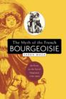 Image for The myth of the French bourgeoisie  : an essay on the social imaginary, 1750-1850