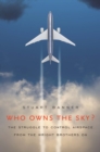 Image for Who Owns the Sky?: The Struggle to Control Airspace from the Wright Brothers On