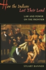 Image for How the Indians Lost Their Land: Law and Power On the Frontier