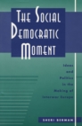 Image for The social democratic moment: ideas and politics in the making of interwar Europe