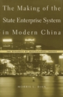Image for The Making of the State Enterprise System in Modern China: The Dynamics of Institutional Change