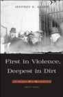 Image for First in violence, deepest in dirt  : homicide in Chicago, 1875-1920