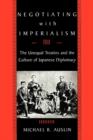 Image for Negotiating with imperialism  : the unequal treaties and the culture of Japanese diplomacy