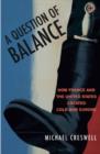 Image for A question of balance  : how France and the United States created Cold War Europe
