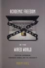 Image for Academic freedom in the wired world  : political extremism, corporate power, and the university