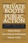 Image for The Private Roots of Public Action: Gender, Equality, and Political Participation