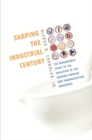 Image for Shaping the industrial century: the remarkable story of the modern chemical and pharmaceutical industries