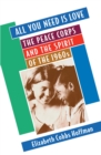 Image for All you need is love: the Peace Corps and the spirit of the 1960s