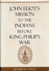 Image for John Eliot&#39;s mission to the Indians before King Philip&#39;s war.