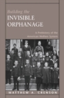 Image for Building the invisible orphanage: a prehistory of the American welfare system