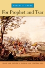 Image for For Prophet and tsar: Islam and empire in Russia and Central Asia