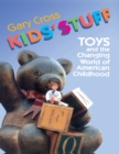 Image for Kids&#39; stuff: toys and the changing world of American childhood.