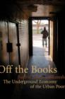 Image for Off the books  : the underground economy of the urban poor