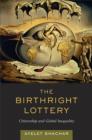 Image for The birthright lottery  : citizenship and global inequality