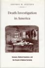 Image for Death investigation in America  : coroners, medical examiners, and the pursuit of medical certainty
