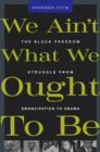 Image for We ain&#39;t what we ought to be  : the black freedom struggle from emancipation to Obama