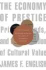Image for The Economy of Prestige: Prizes, Awards, and the Circulation of Cultural Value