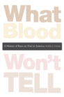 Image for What Blood Won&#39;t Tell: A History of Race on Trial in America