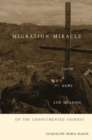 Image for Migration miracle: faith, hope, and meaning on the undocumented journey