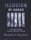 Image for Illusion of order: the false promise of broken windows policing