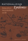 Image for Rationalizing epidemics: meanings and uses of American Indian mortality since 1600