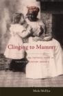 Image for Clinging to Mammy: The Faithful Slave in Twentieth-Century America