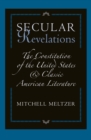 Image for Secular revelations: the Constitution of the United States and classic American literature