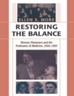 Image for Restoring the balance: women physicians and the profession of medicine, 1850-1995.