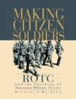 Image for Making citizen-soldiers: ROTC and the ideology of American military service.