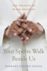 Image for Your spirits walk beside us: the politics of Black religion