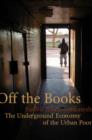 Image for Off the books: the underground economy of the urban poor