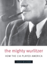 Image for The mighty wurlitzer: how the CIA played America