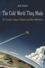 Image for The cold world they made  : the strategic legacy of Roberta and Albert Wohlstetter