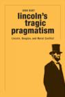 Image for Lincoln&#39;s tragic pragmatism  : Lincoln, Douglas, and moral conflict