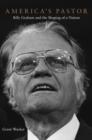 Image for America&#39;s pastor  : Billy Graham and the shaping of a nation