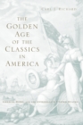 Image for The golden age of the classics in America: Greece, Rome, and the antebellum United States