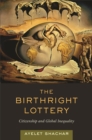 Image for The birthright lottery: citizenship and global inequality