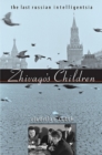 Image for Zhivago&#39;s children: the last Russian intelligentsia