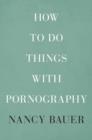 Image for How to Do Things with Pornography