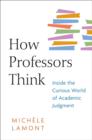 Image for How professors think  : inside the curious world of academic judgment