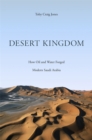 Image for Desert kingdom: how oil and water forged modern Saudi Arabia